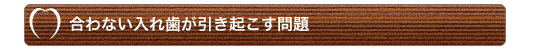 合わない入れ歯が引き起こす問題